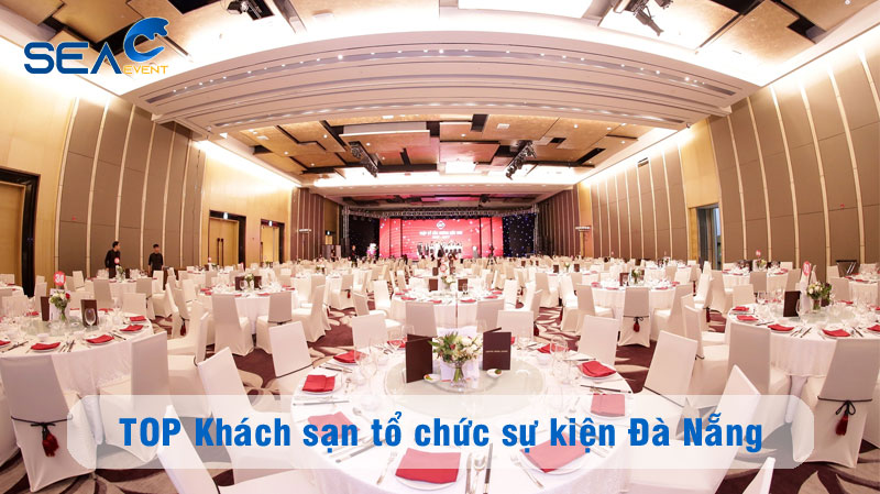 Top 10 khách sạn tổ chức sự kiện hoành tráng ở Đà Nẵng